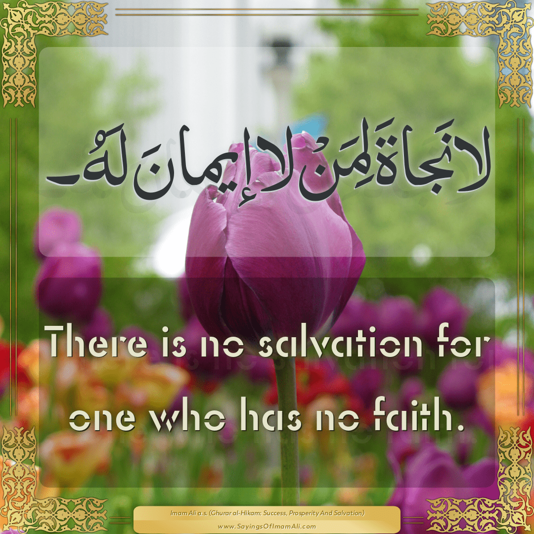 There is no salvation for one who has no faith.